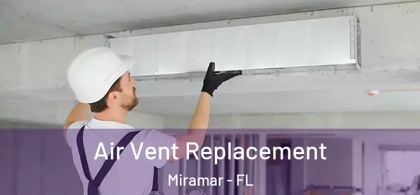 Air Vent Replacement Miramar - FL