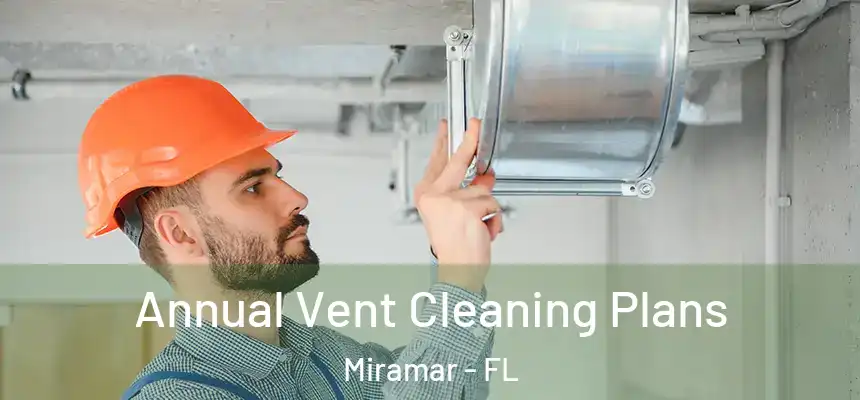 Annual Vent Cleaning Plans Miramar - FL