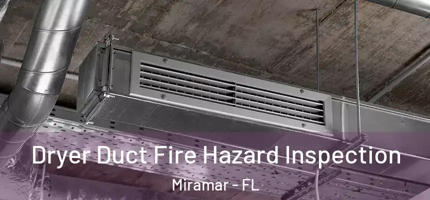 Dryer Duct Fire Hazard Inspection Miramar - FL