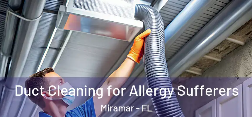 Duct Cleaning for Allergy Sufferers Miramar - FL