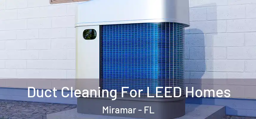 Duct Cleaning For LEED Homes Miramar - FL