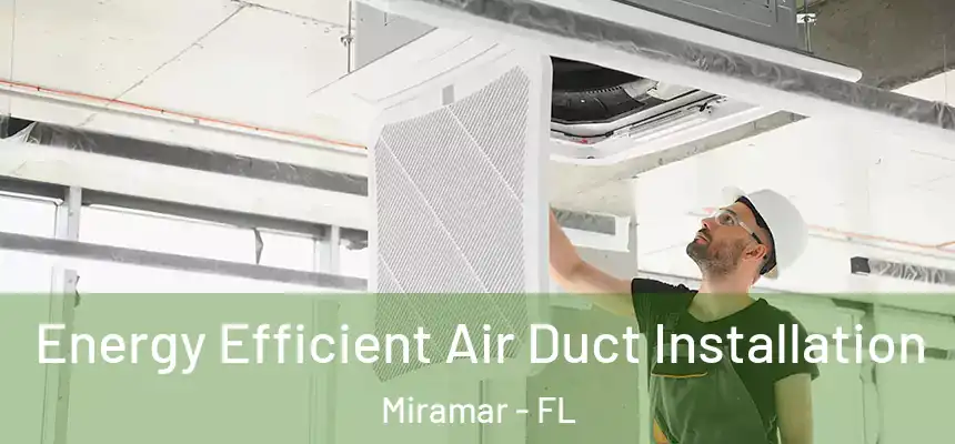 Energy Efficient Air Duct Installation Miramar - FL