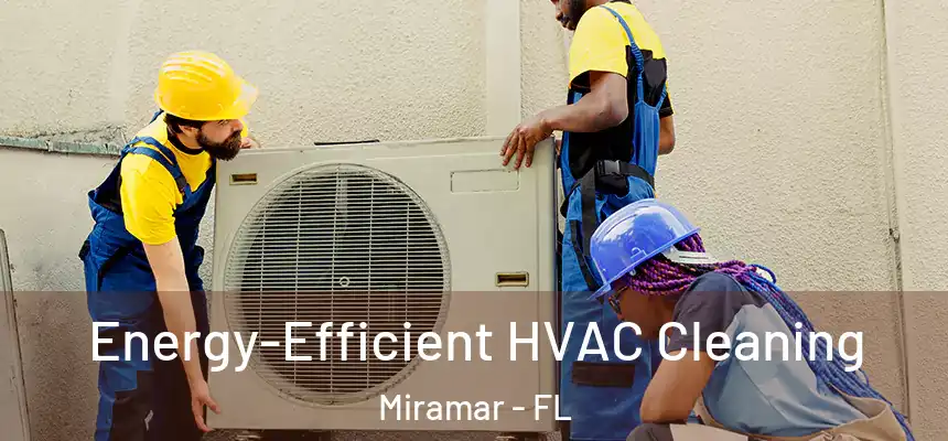 Energy-Efficient HVAC Cleaning Miramar - FL