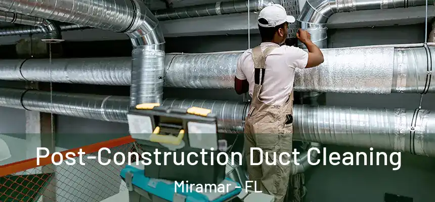 Post-Construction Duct Cleaning Miramar - FL
