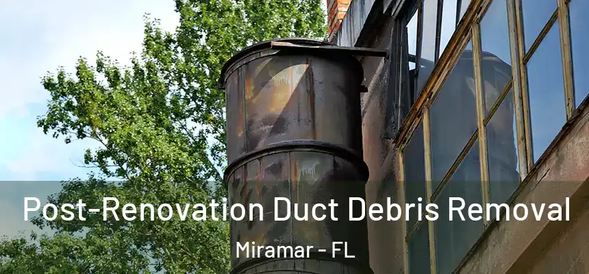Post-Renovation Duct Debris Removal Miramar - FL