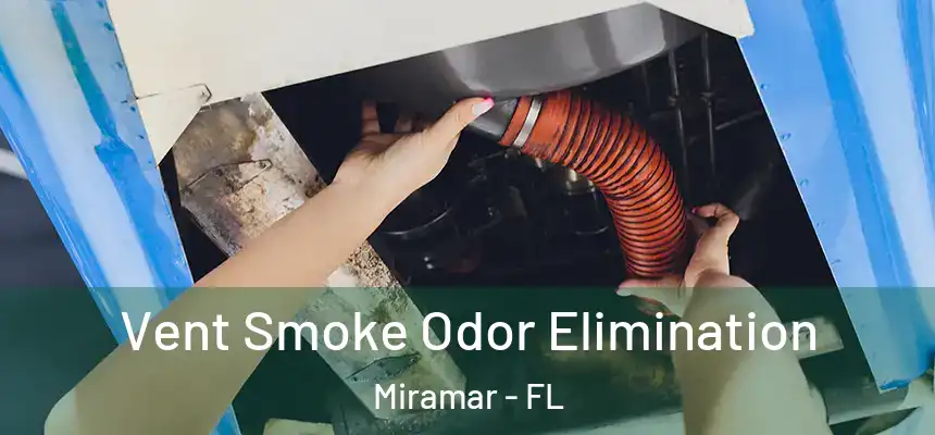 Vent Smoke Odor Elimination Miramar - FL